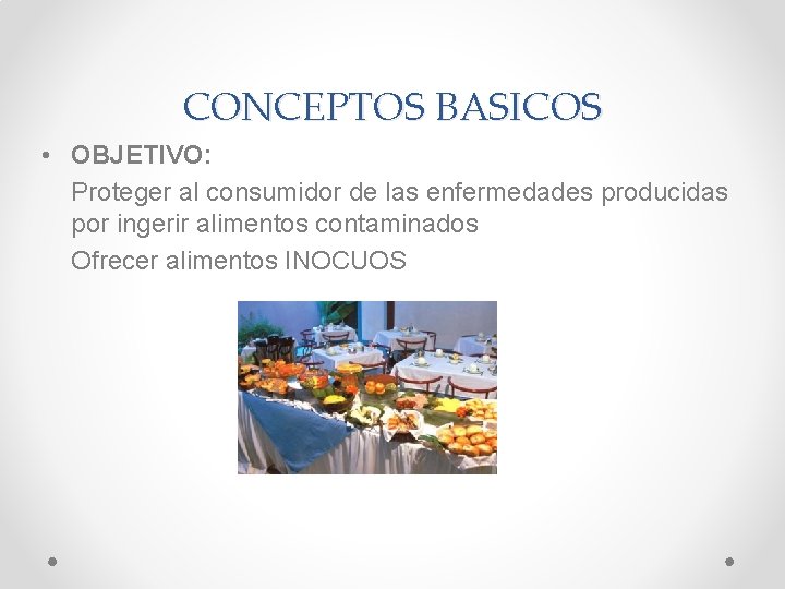 CONCEPTOS BASICOS • OBJETIVO: Proteger al consumidor de las enfermedades producidas por ingerir alimentos