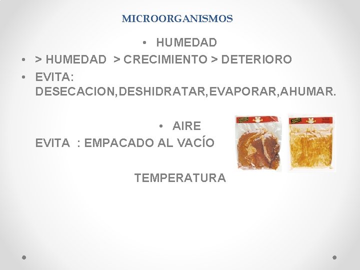 MICROORGANISMOS • HUMEDAD • > HUMEDAD > CRECIMIENTO > DETERIORO • EVITA: DESECACION, DESHIDRATAR,