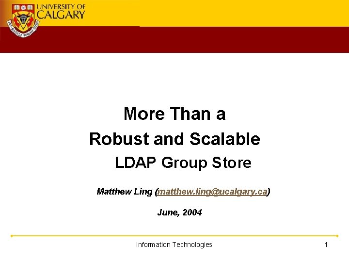 More Than a Robust and Scalable LDAP Group Store Matthew Ling (matthew. ling@ucalgary. ca)