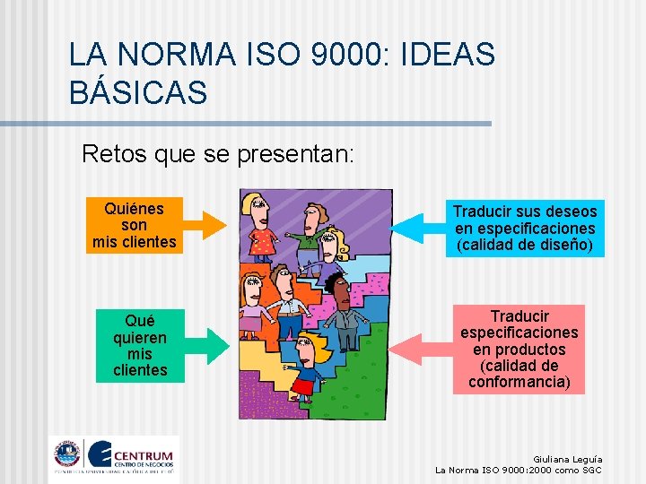 LA NORMA ISO 9000: IDEAS BÁSICAS Retos que se presentan: Quiénes son mis clientes