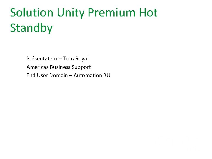 Solution Unity Premium Hot Standby Présentateur – Tom Royal Americas Business Support End User