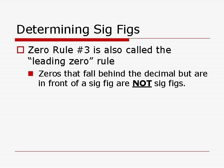 Determining Sig Figs o Zero Rule #3 is also called the “leading zero” rule