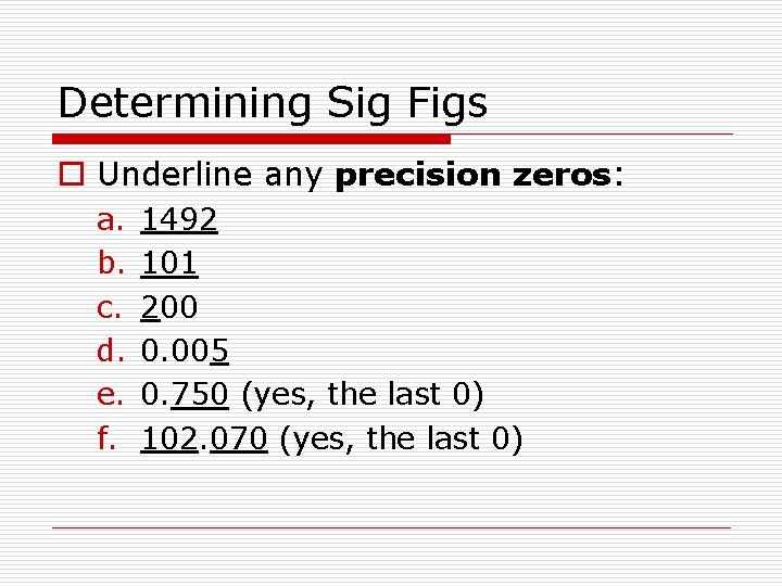 Determining Sig Figs o Underline any precision zeros: a. b. c. d. e. f.