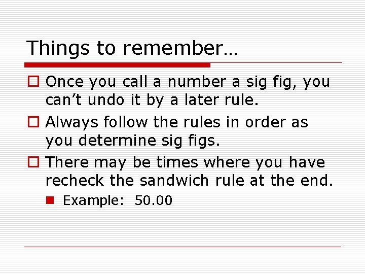 Things to remember… o Once you call a number a sig fig, you can’t