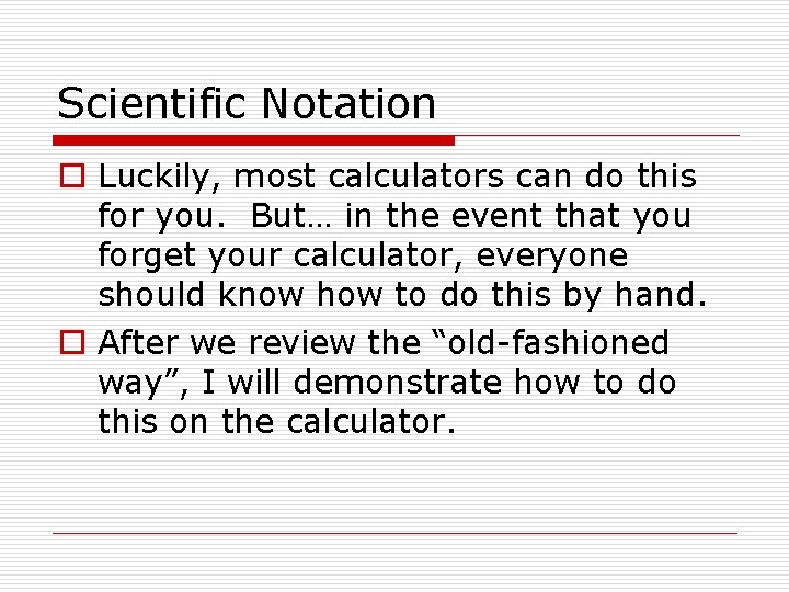 Scientific Notation o Luckily, most calculators can do this for you. But… in the