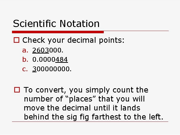 Scientific Notation o Check your decimal points: a. 2603000. b. 0. 0000484 c. 30000.