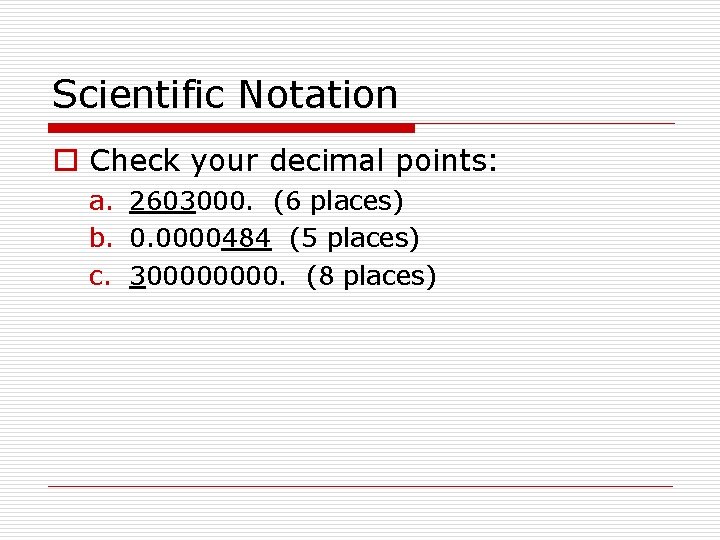 Scientific Notation o Check your decimal points: a. 2603000. (6 places) b. 0. 0000484