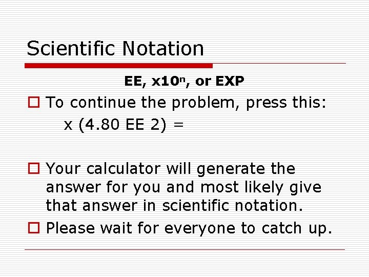 Scientific Notation EE, x 10 n, or EXP o To continue the problem, press