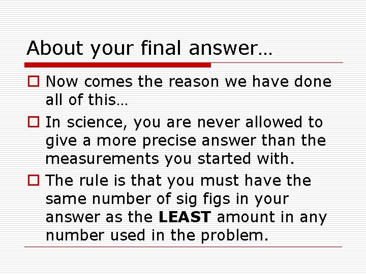 About your final answer… o Now comes the reason we have done all of