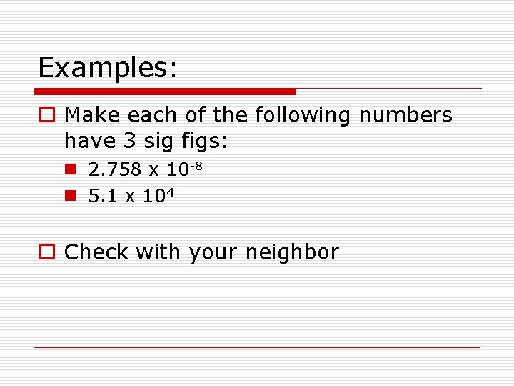 Examples: o Make each of the following numbers have 3 sig figs: n 2.