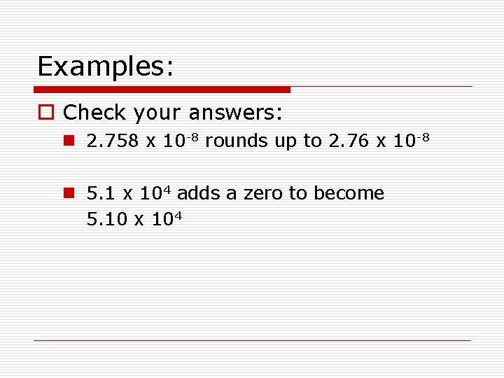 Examples: o Check your answers: n 2. 758 x 10 -8 rounds up to