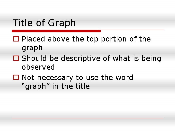 Title of Graph o Placed above the top portion of the graph o Should