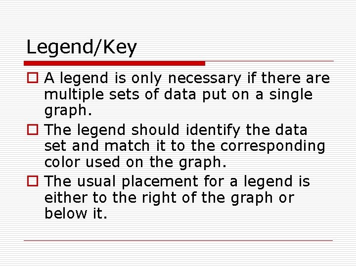 Legend/Key o A legend is only necessary if there are multiple sets of data