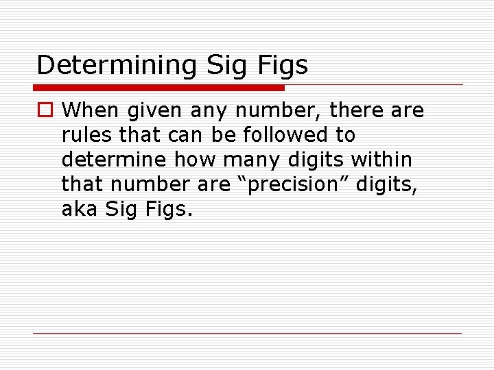 Determining Sig Figs o When given any number, there are rules that can be