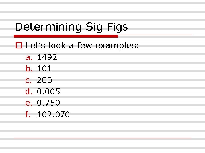 Determining Sig Figs o Let’s look a few examples: a. b. c. d. e.