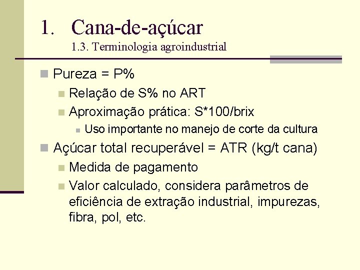 1. Cana-de-açúcar 1. 3. Terminologia agroindustrial n Pureza = P% n Relação de S%