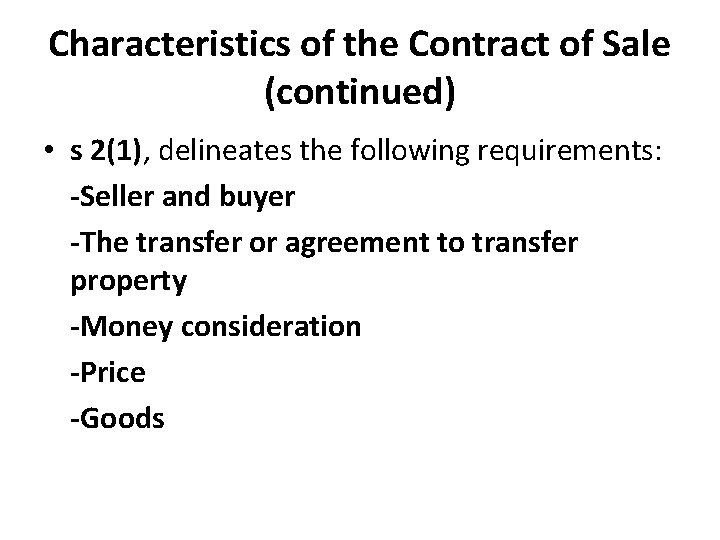Characteristics of the Contract of Sale (continued) • s 2(1), delineates the following requirements: