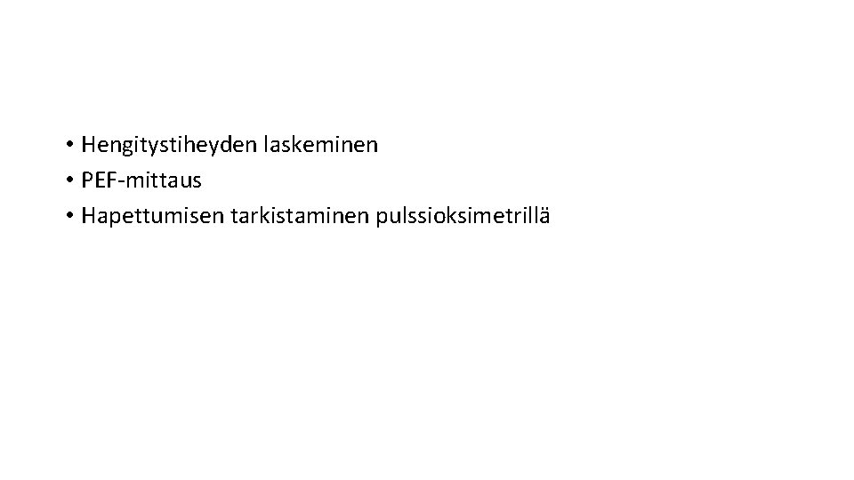  • Hengitystiheyden laskeminen • PEF-mittaus • Hapettumisen tarkistaminen pulssioksimetrillä 