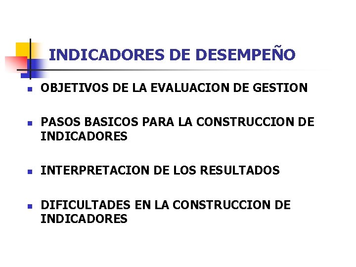 INDICADORES DE DESEMPEÑO n n OBJETIVOS DE LA EVALUACION DE GESTION PASOS BASICOS PARA