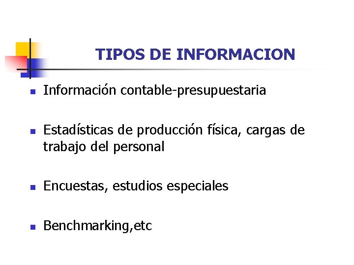TIPOS DE INFORMACION n n Información contable-presupuestaria Estadísticas de producción física, cargas de trabajo