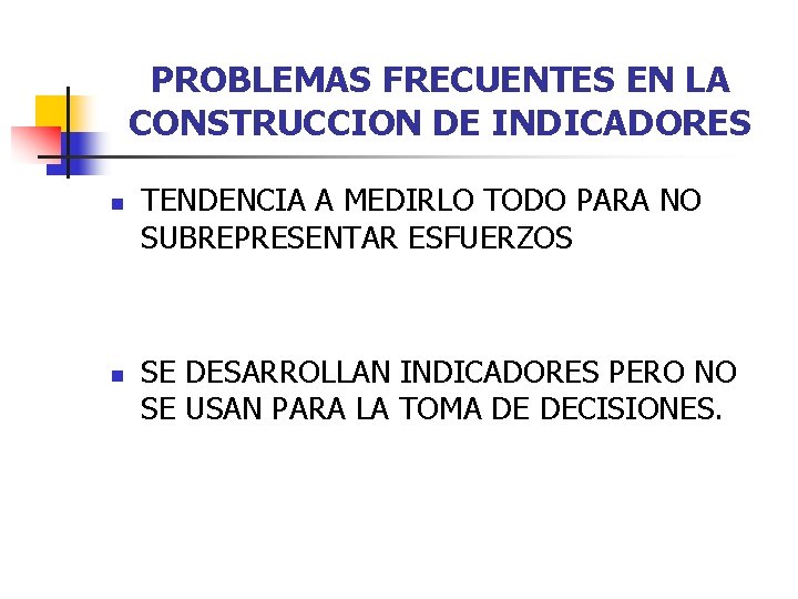 PROBLEMAS FRECUENTES EN LA CONSTRUCCION DE INDICADORES n n TENDENCIA A MEDIRLO TODO PARA