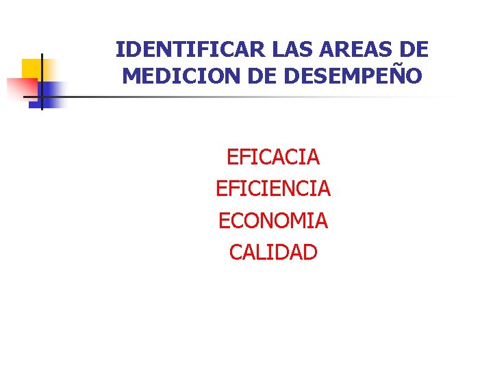 IDENTIFICAR LAS AREAS DE MEDICION DE DESEMPEÑO EFICACIA EFICIENCIA ECONOMIA CALIDAD 