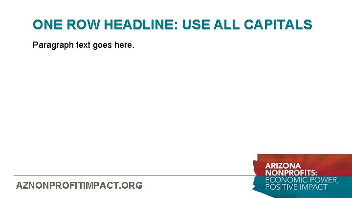 ONE ROW HEADLINE: USE ALL CAPITALS Paragraph text goes here. AZNONPROFITIMPACT. ORG 