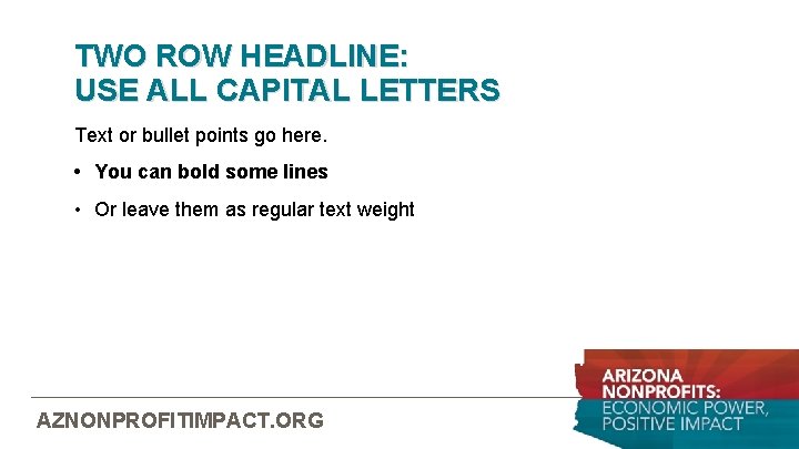 TWO ROW HEADLINE: USE ALL CAPITAL LETTERS Text or bullet points go here. •