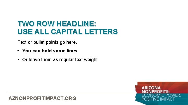 TWO ROW HEADLINE: USE ALL CAPITAL LETTERS Text or bullet points go here. •
