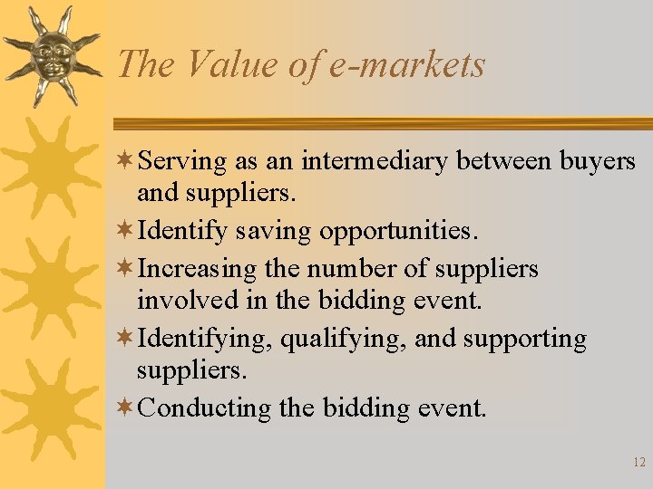 The Value of e-markets ¬Serving as an intermediary between buyers and suppliers. ¬Identify saving