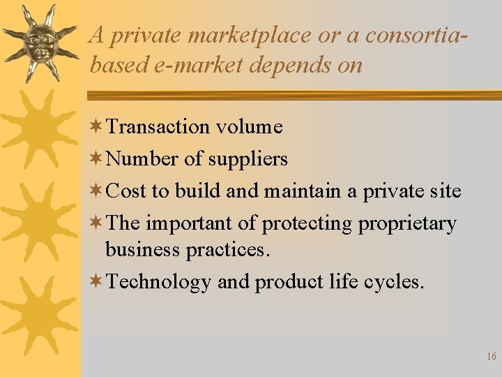A private marketplace or a consortiabased e-market depends on ¬Transaction volume ¬Number of suppliers