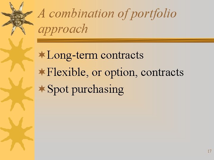 A combination of portfolio approach ¬Long-term contracts ¬Flexible, or option, contracts ¬Spot purchasing 17