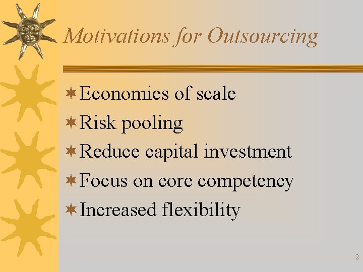 Motivations for Outsourcing ¬Economies of scale ¬Risk pooling ¬Reduce capital investment ¬Focus on core
