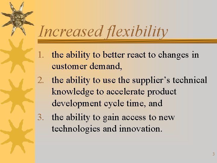 Increased flexibility 1. the ability to better react to changes in customer demand, 2.