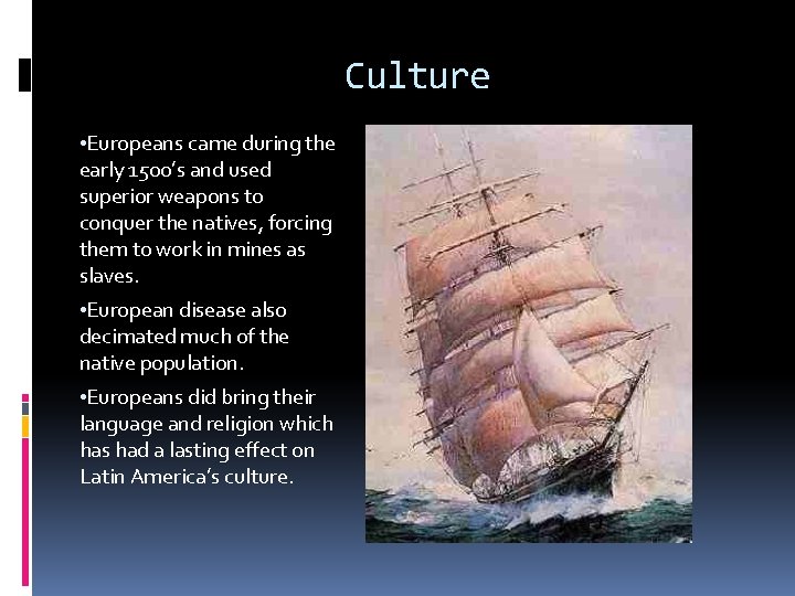 Culture • Europeans came during the early 1500’s and used superior weapons to conquer