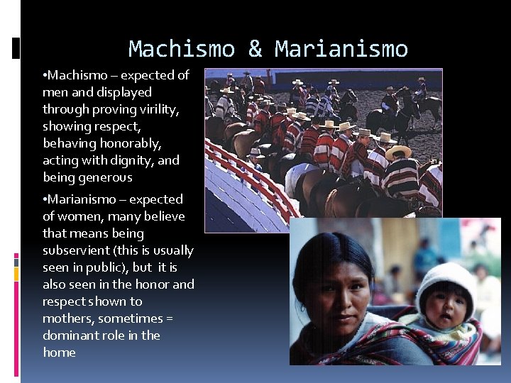 Machismo & Marianismo • Machismo – expected of men and displayed through proving virility,