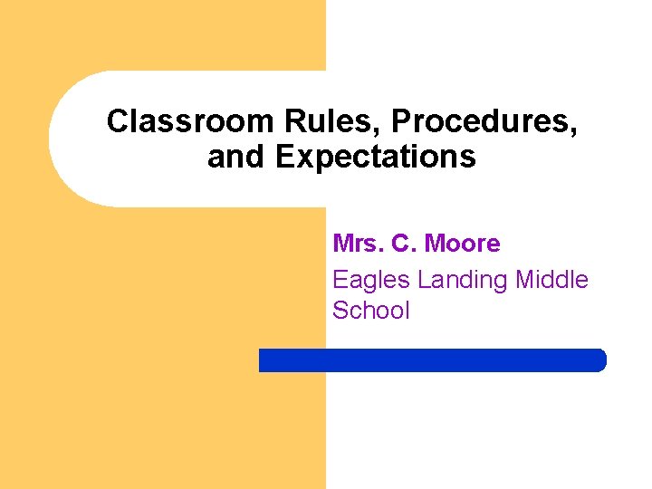 Classroom Rules, Procedures, and Expectations Mrs. C. Moore Eagles Landing Middle School 