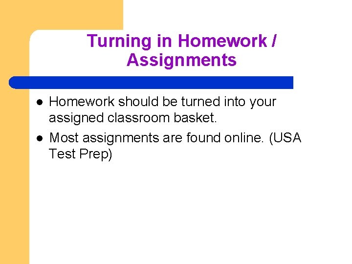 Turning in Homework / Assignments l l Homework should be turned into your assigned