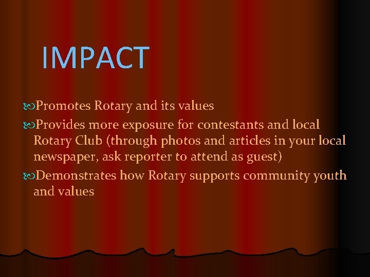 IMPACT Promotes Rotary and its values Provides more exposure for contestants and local Rotary