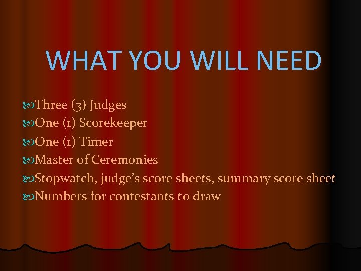 WHAT YOU WILL NEED Three (3) Judges One (1) Scorekeeper One (1) Timer Master