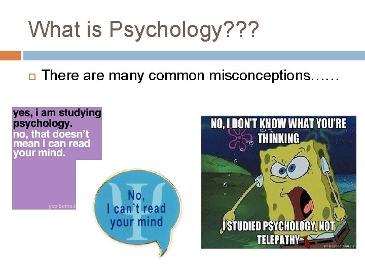 What is Psychology? ? ? There are many common misconceptions…… 