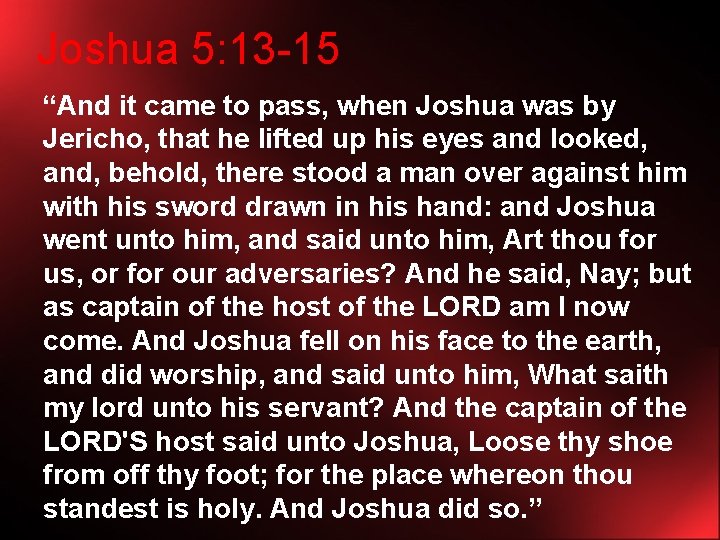 Joshua 5: 13 -15 “And it came to pass, when Joshua was by Jericho,