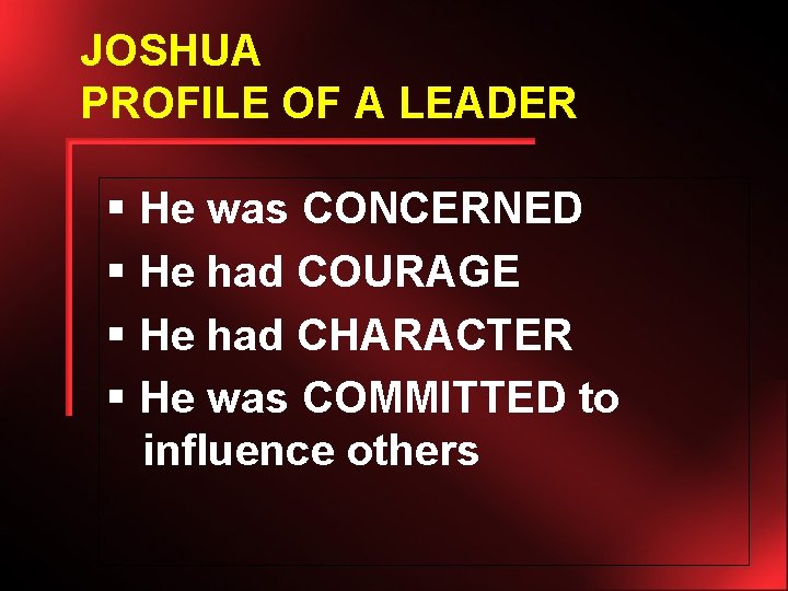 JOSHUA PROFILE OF A LEADER § He was CONCERNED § He had COURAGE §