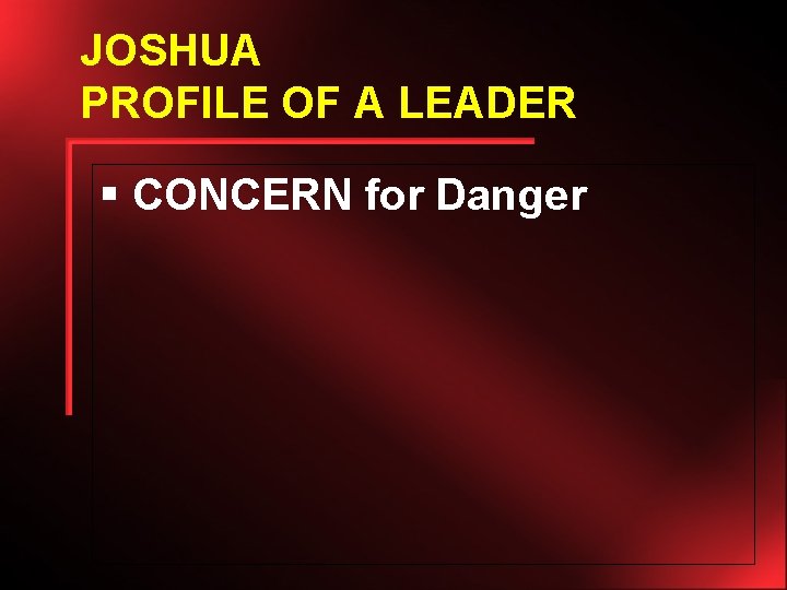 JOSHUA PROFILE OF A LEADER § CONCERN for Danger 