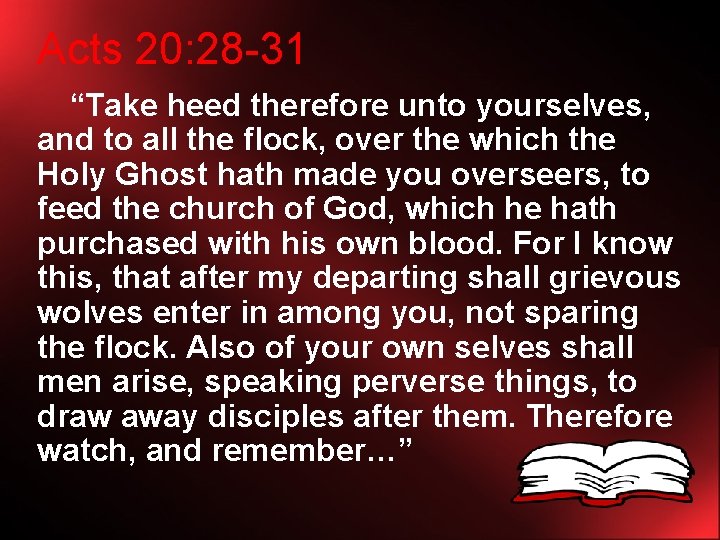 Acts 20: 28 -31 “Take heed therefore unto yourselves, and to all the flock,