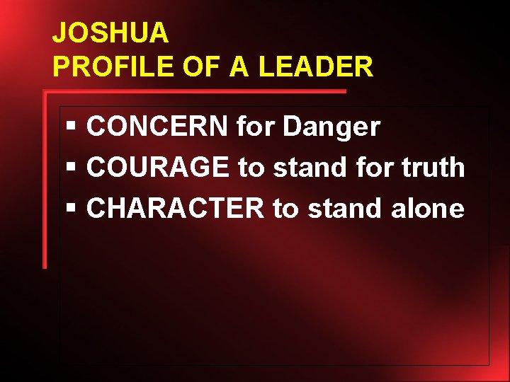 JOSHUA PROFILE OF A LEADER § CONCERN for Danger § COURAGE to stand for