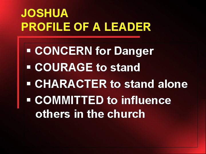 JOSHUA PROFILE OF A LEADER § CONCERN for Danger § COURAGE to stand §