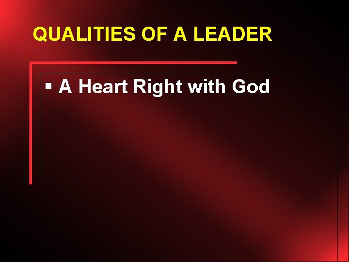 QUALITIES OF A LEADER § A Heart Right with God 