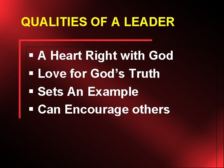 QUALITIES OF A LEADER § A Heart Right with God § Love for God’s