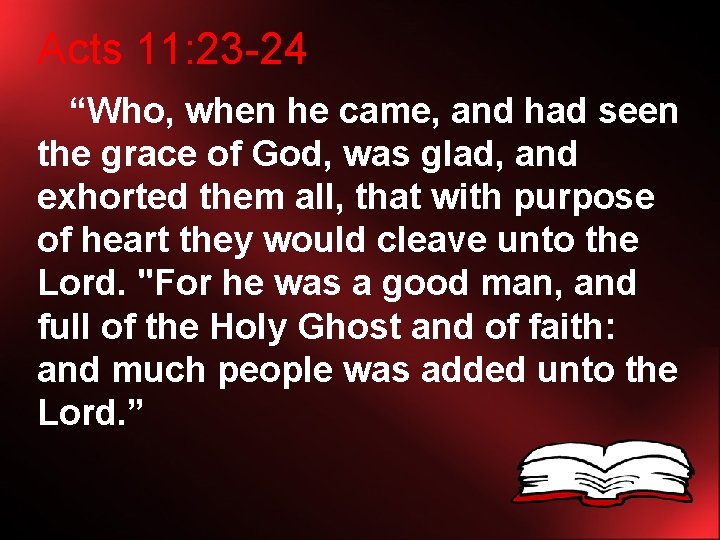 Acts 11: 23 -24 “Who, when he came, and had seen the grace of